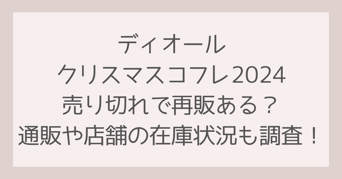 ディオールクリスマスコフレ2024売り切れで再販ある？通販や店舗の在庫状況も調査！